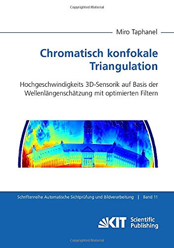 Chromatisch konfokale Triangulation - Hochgeschwindigkeits 3D-Sensorik auf Basis der Wellenlängenschätzung mit optimierten Filtern (Schriftenreihe Automatische Sichtprüfung und Bildauswertung)