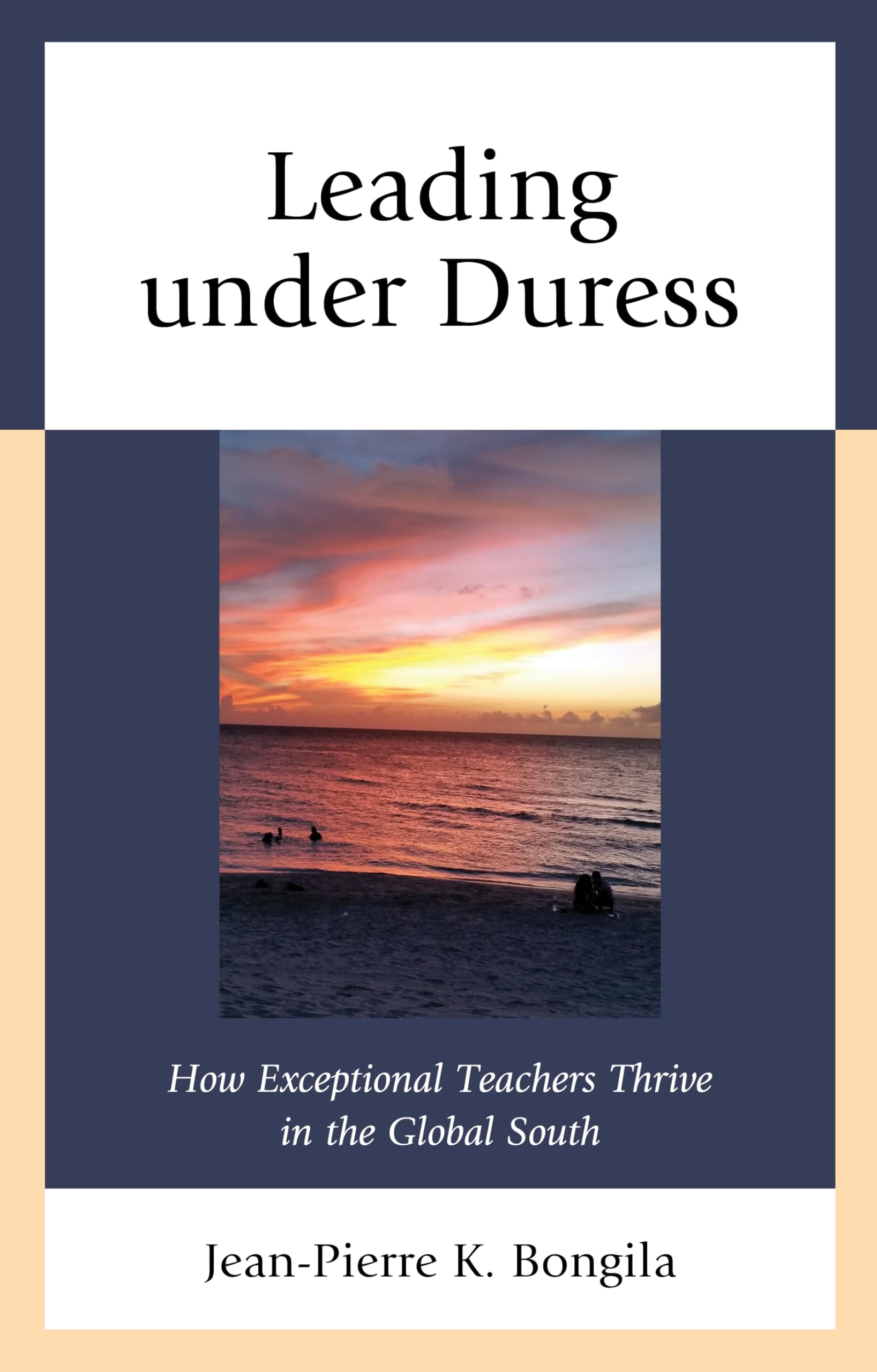 Leading under Duress: How Exceptional Teachers Thrive in the Global South