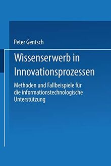 Wissenserwerb in Innovationsprozessen. Methoden und Fallbeispiele für die informationstechnologische Unterstützung (Gabler Edition Wissenschaft)