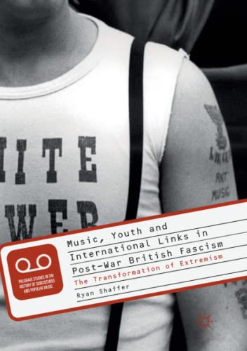 Ryan Shaffer Music, Youth And International Links In Post-War British Fascism, The Transformation Of Extremism (Palgrave Studies In The History Of Subcultures And