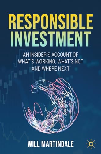 Responsible Investment: An Insider's Account of What's Working, What's Not and Where Next