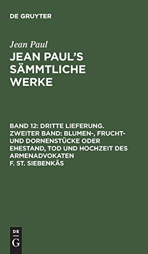Dritte Lieferung. Zweiter Band: Blumen-, Frucht- und Dornenstücke oder Ehestand, Tod und Hochzeit des Armenadvokaten F. St. Siebenkäs: Zweites Bändchen (Jean Paul: Jean Paul’s Sämmtliche Werke)