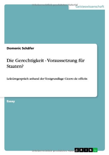 Die Gerechtigkeit - Voraussetzung für Staaten?: Lektüregespräch anhand der Textgrundlage Cicero de officiis