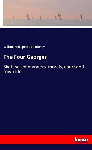The Four Georges: Sketches of manners, morals, court and town life
