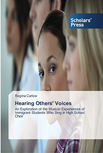 Hearing Others' Voices: An Exploration of the Musical Experiences of Immigrant Students Who Sing in High School Choir