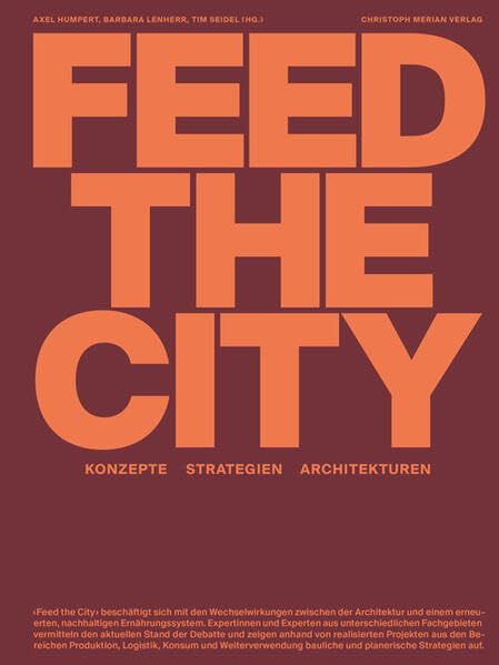 Feed the City: Konzepte, Strategien, Architekturen