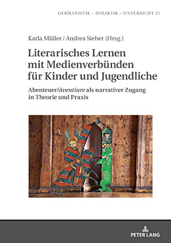 Literarisches Lernen mit Medienverbünden für Kinder und Jugendliche: Abenteuer/«âventiure» als narrativer Zugang in Theorie und Praxis (Germanistik – Didaktik – Unterricht, Band 21)