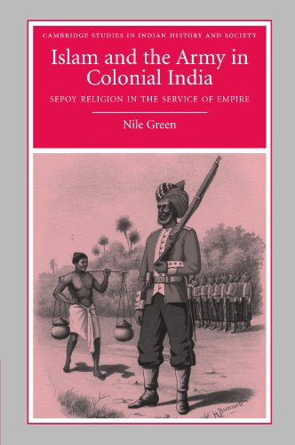 Islam and the Army in Colonial India: Sepoy Religion in the Service of Empire (Cambridge Studies in Indian History and Society, Band 16)