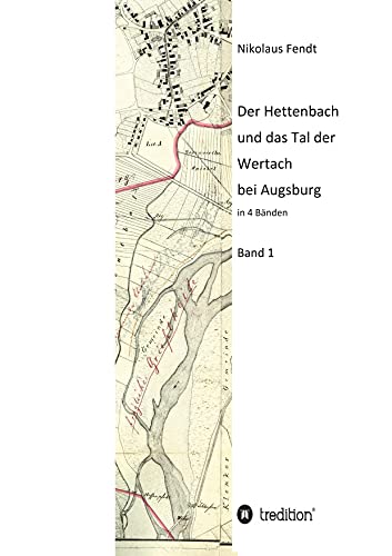 Der Hettenbach und das Tal der Wertach bei Augsburg - Band 1
