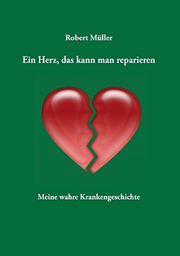 Ein Herz, das kann man reparieren: Meine wahre Krankengeschichte