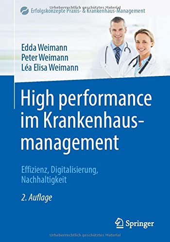 High performance im Krankenhausmanagement: Effizienz, Digitalisierung, Nachhaltigkeit (Erfolgskonzepte Praxis- & Krankenhaus-Management)
