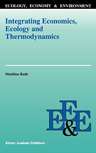 Integrating Economics, Ecology and Thermodynamics (Ecology, Economy & Environment, Band 3)