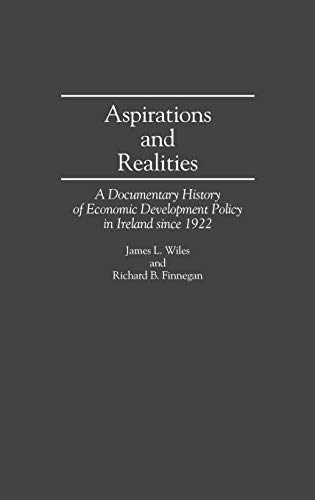 Aspirations and Realities: A Documentary History of Economic Development Policy in Ireland Since 1922 (Contributions in Economics & Economic History)