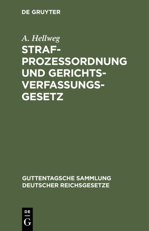 Strafprozeßordnung und Gerichtsverfassungsgesetz: Nebst den Gesetzen, betreffend die Entschädigung der im Wiederaufnahmeverfahren freigesprochenen ... deutscher Reichsgesetze, 12, Band 12)