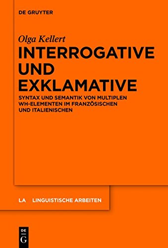 Interrogative und Exklamative: Syntax und Semantik von multiplen wh-Elementen im Französischen und Italienischen (Linguistische Arbeiten, Band 560)