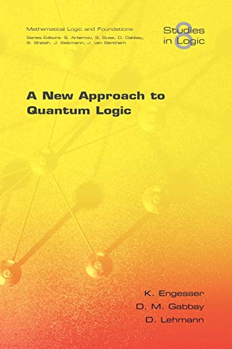 A New Approach to Quantum Logic (Studies in Logic: Mathematical Logic and Foundations, Band 8)