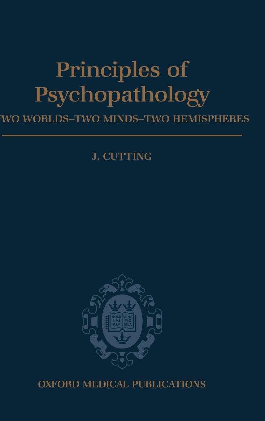 Principles of Psychopathology: Two Worlds - Two Minds - Two Hemispheres (Oxford Medical Publications)