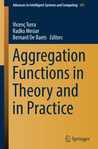 Aggregation Functions in Theory and in Practice (Advances in Intelligent Systems and Computing)