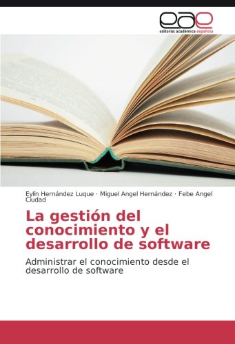 La gestión del conocimiento y el desarrollo de software: Administrar el conocimiento desde el desarrollo de software