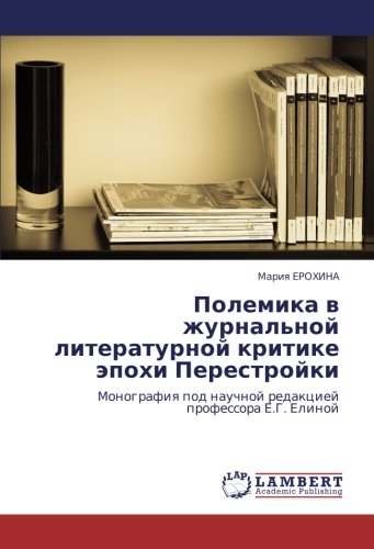 Полемика в журнальной литературной критике эпохи Перестройки: Монография под научной редакцией профессора Е.Г. Елиной: Monografiq pod nauchnoj redakciej professora E.G. Elinoj
