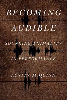 Becoming Audible: Sounding Animality in Performance (Animalibus, 18, Band 18)