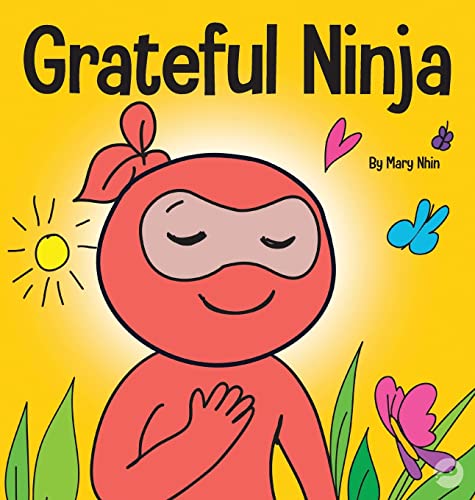 Grateful Ninja: A Children's Book About Cultivating an Attitude of Gratitude and Good Manners (Ninja Life Hacks, Band 19)