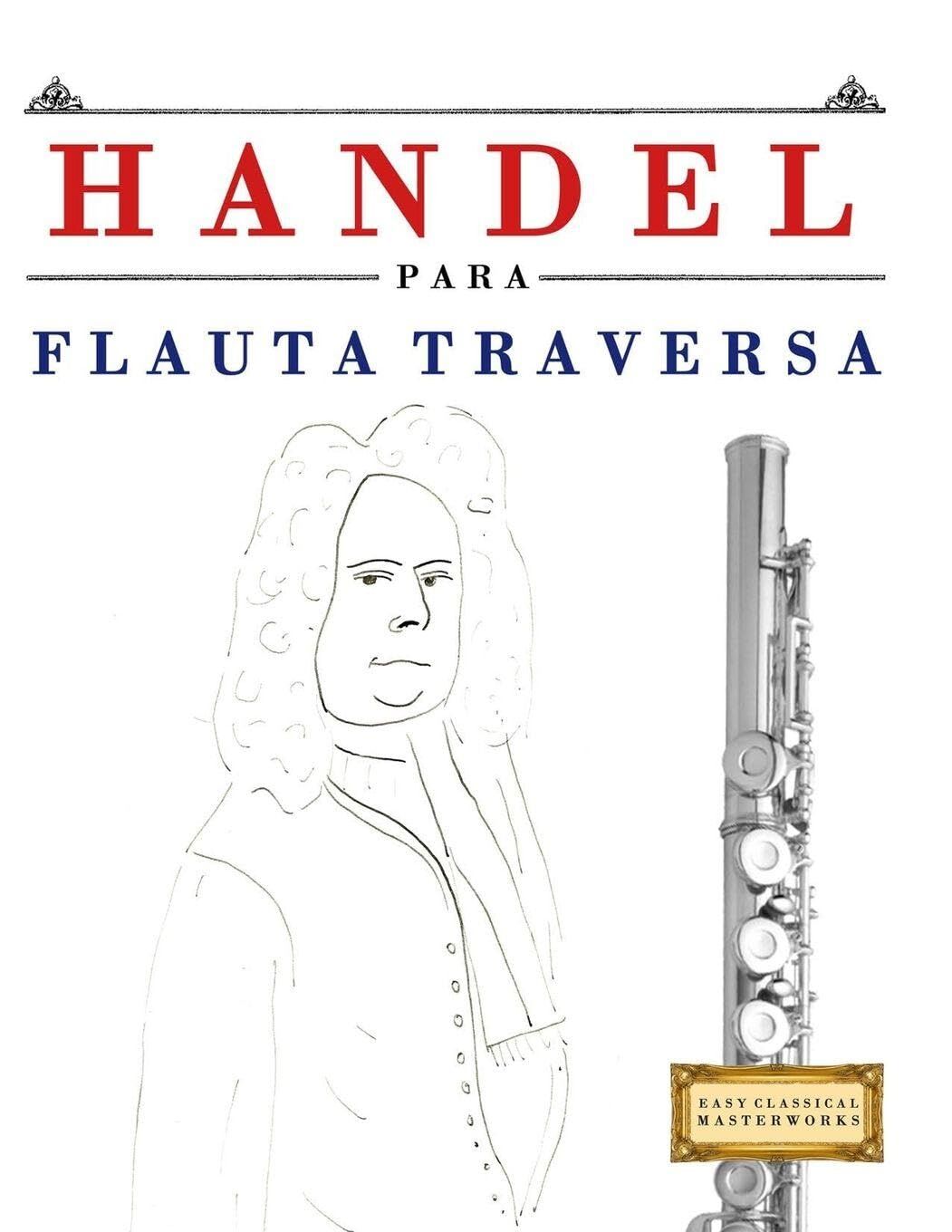 Handel para Flauta Traversa: 10 Piezas Fáciles para Flauta Traversa Libro para Principiantes