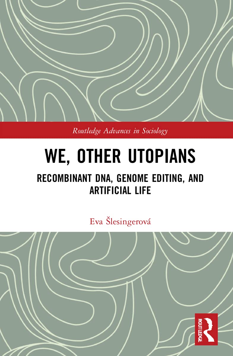 We, Other Utopians: Recombinant DNA, Genome Editing, and Artificial Life (Routledge Advances in Sociology)