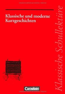 Klassische Schullektüre, Klassische und moderne Kurzgeschichten: Varianten - kreativer Umgang - Interpretationsmethoden. Text - Erläuterungen - Materialien. Empfohlen für das 7.-13. Schuljahr