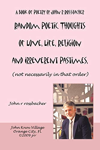 Random Poetic Thoughts of Love, Life, Religion and Irreverent Pastimes, (not necessarily in that order)
