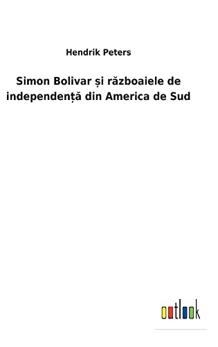 Simon Bolivar ¿i razboaiele de independen¿a din America de Sud