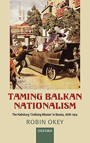 Taming Balkan Nationalism: The Habsburg 'civilizing Mission' in Bosnia 1878-1914