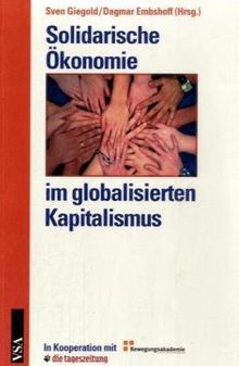 Solidarische Ökonomie im globalisierten Kapitalismus: In Kooperation mit der Bewegungsakademie und der »tageszeitung«