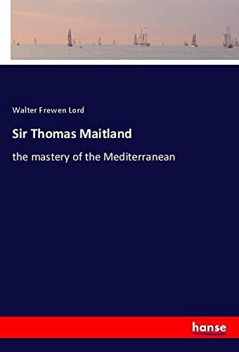 Sir Thomas Maitland: the mastery of the Mediterranean