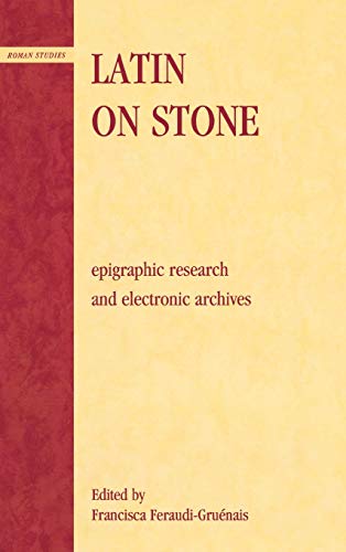 Latin on Stone: Epigraphic Research and Electronic Archives (Roman Studies: Interdisciplinary Approaches)