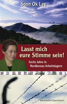 Lasst mich eure Stimme sein! Sechs Jahre in Nordkoreas Arbeitslagern