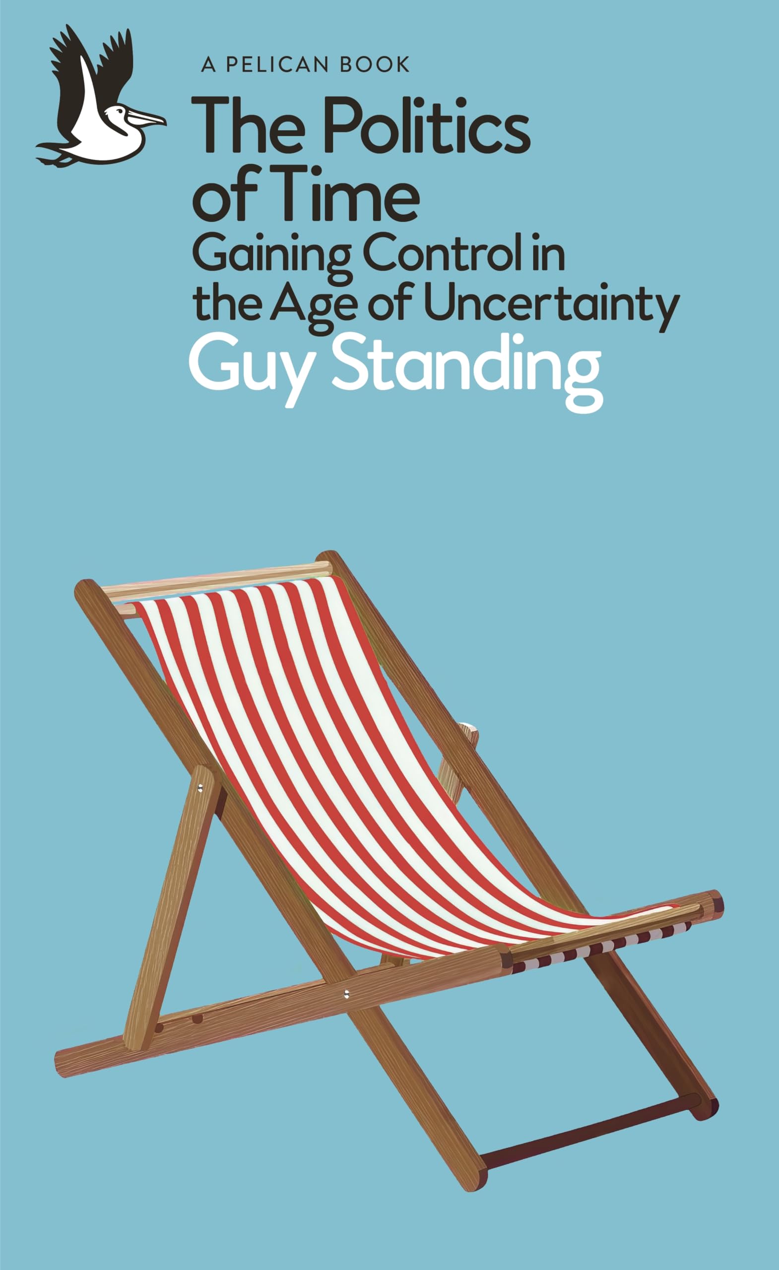 Guy Standing The Politics Of Time, Gaining Control In The Age Of Uncertainty (Pelican Books)