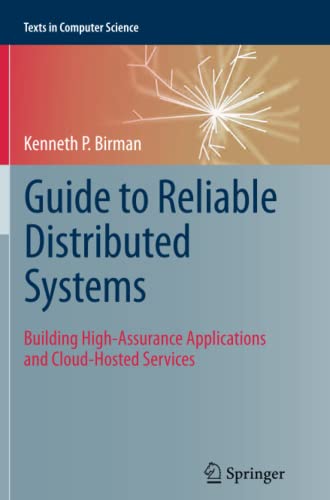 Guide to Reliable Distributed Systems: Building High-Assurance Applications and Cloud-Hosted Services (Texts in Computer Science)