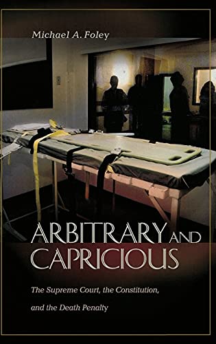 Arbitrary and Capricious: The Supreme Court, the Constitution, and the Death Penalty