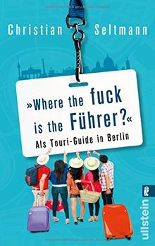 Where the fuck is the Führer?: Als Touri-Guide in Berlin