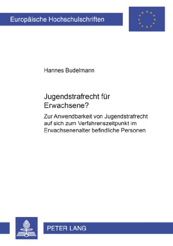 Jugendstrafrecht für Erwachsene?: Zur Anwendbarkeit von Jugendstrafrecht auf sich zum Verfahrenszeitpunkt im Erwachsenenalter befindliche Personen (Europäische Hochschulschriften - Reihe II)