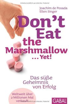 Don't Eat the Marshmallow... Yet!: Das süße Geheimnis von Erfolg