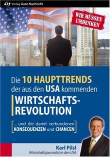 Die 10 Haupttrends der aus den USA kommenden Wirtschaftsrevolution. Und die damit verbundenen Konsequenzen und Chancen