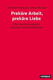 Prekäre Arbeit, prekäre Liebe: Über Anerkennung und unsichere Lebensverhältnisse