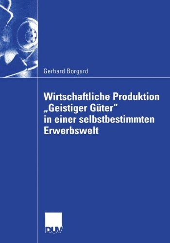 Wirtschaftliche Produktion Geistiger Güter in einer selbstbestimmten Erwerbswelt (Wirtschaftswissenschaften)