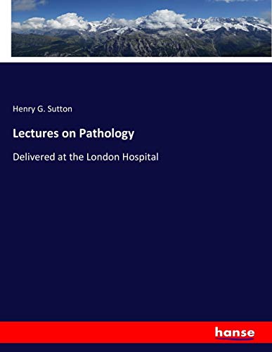 Lectures on Pathology: Delivered at the London Hospital