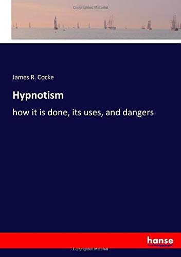 Hypnotism: how it is done, its uses, and dangers