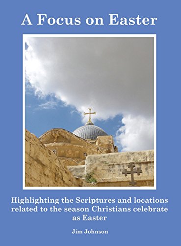 A Focus on Easter: Highlighting the Scriptures and locations related to the season Christians celebrate as Easter