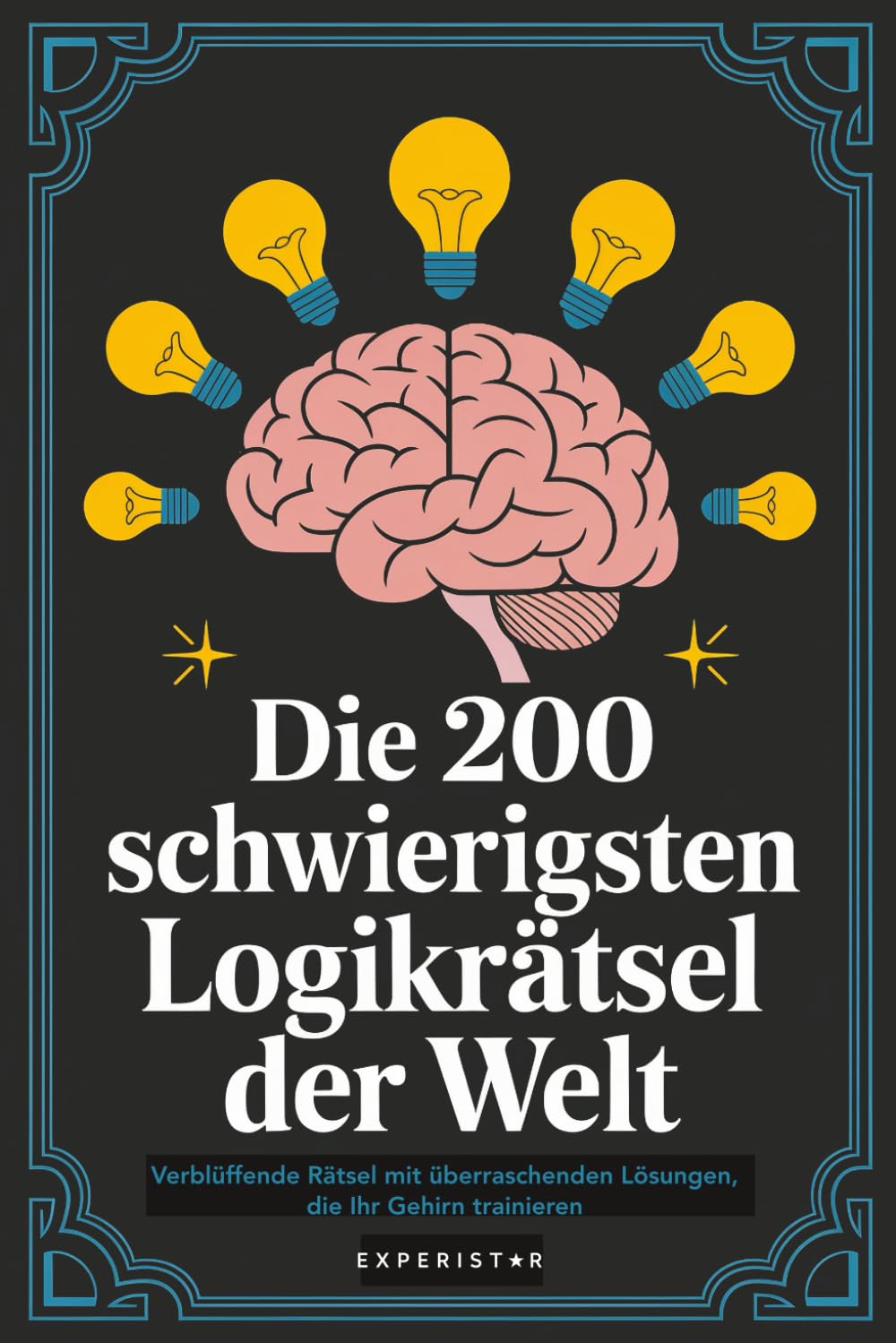 Die 200 schwierigsten Logikrätsel der Welt: Verblüffende Rätsel mit