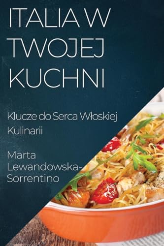 Italia w Twojej Kuchni: Klucze do Serca W¿oskiej Kulinarii